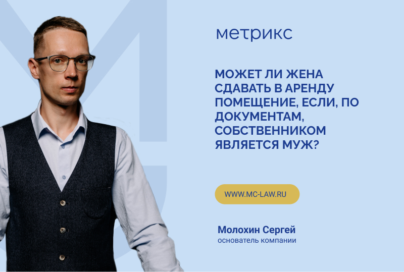 Может ли жена сдавать в аренду помещение, если, по документам, собственником является муж?